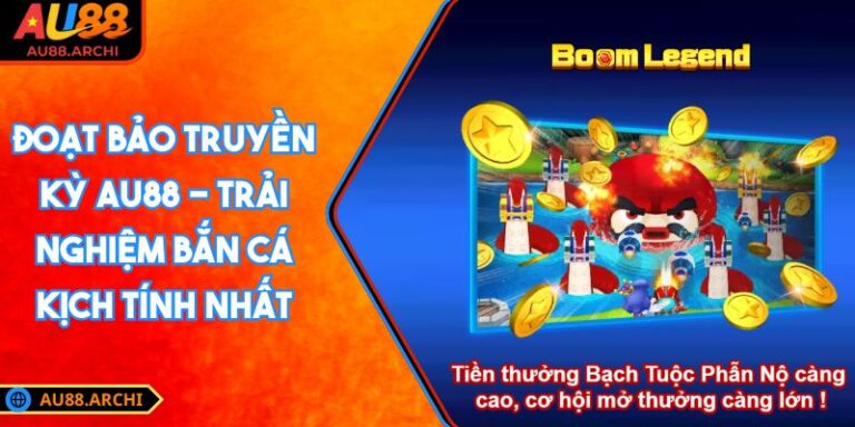 Đoạt Bảo Truyền Kỳ AU88 - Trải Nghiệm Bắn Cá Kịch Tính Nhất 4 Đoạt Bảo Truyền Kỳ AU88
