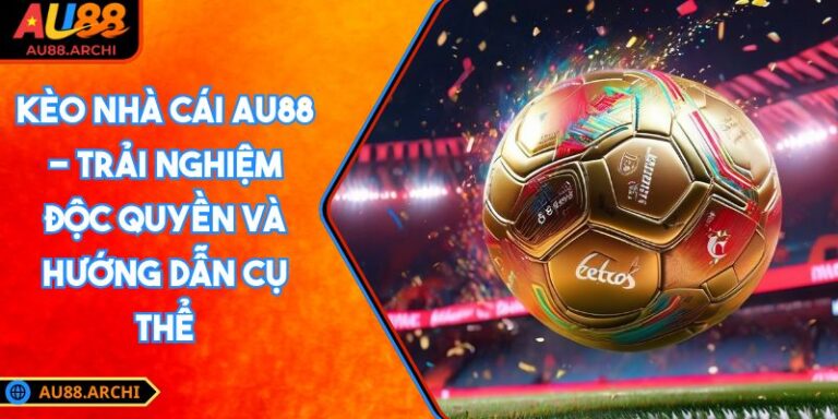 Kèo Nhà Cái AU88 - Trải Nghiệm Độc Quyền Và Hướng Dẫn Cụ Thể 8 Kèo nhà cái AU88
