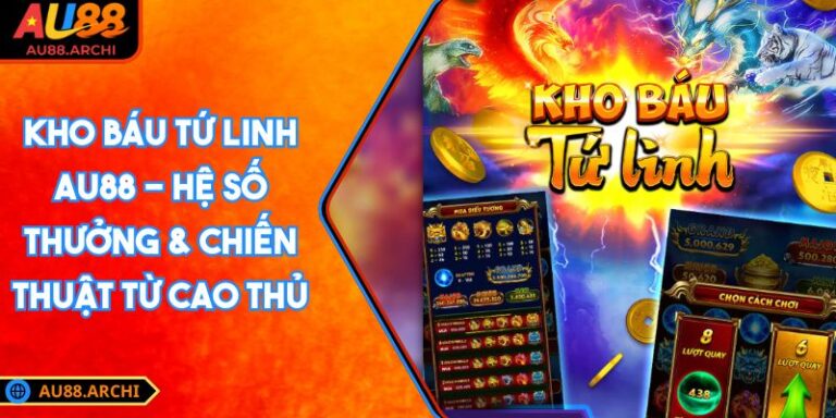 Kho Báu Tứ Linh AU88 - Hệ Số Thưởng & Chiến Thuật Từ Cao Thủ 4 Kho Báu Tứ Linh AU88