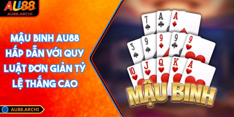 Mậu Binh AU88 Hấp Dẫn Với Quy Luật Đơn Giản Tỷ Lệ Thắng Cao 2 Mậu Binh AU88