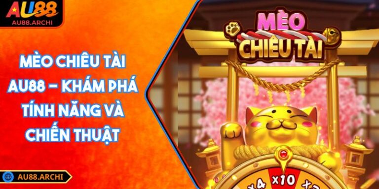 Mèo Chiêu Tài AU88 - Khám Phá Tính Năng Và Chiến Thuật 7 Mèo Chiêu Tài AU88